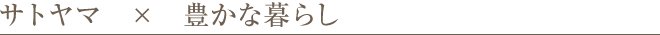 サトヤマ　×　豊かな暮らし